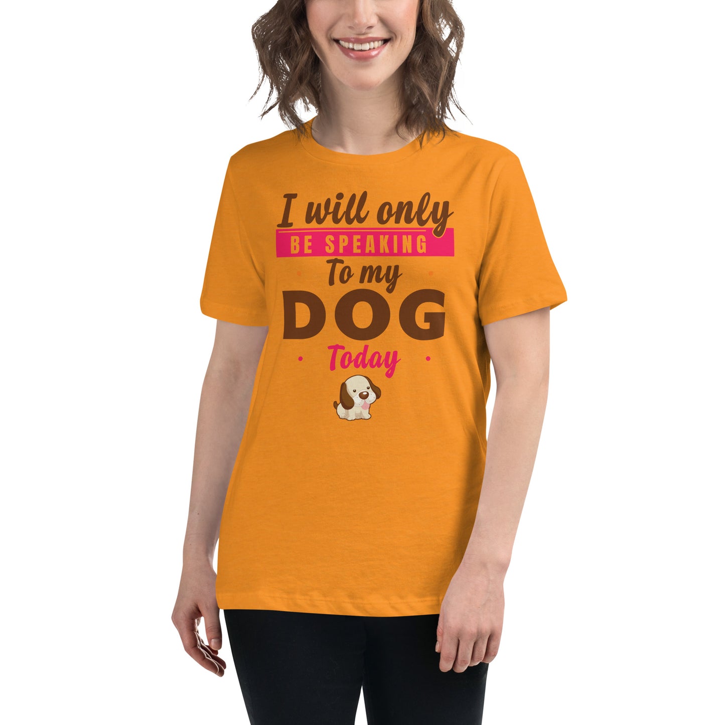 I Will Only Be Speaking To My Dog Today (Women's T-Shirt)