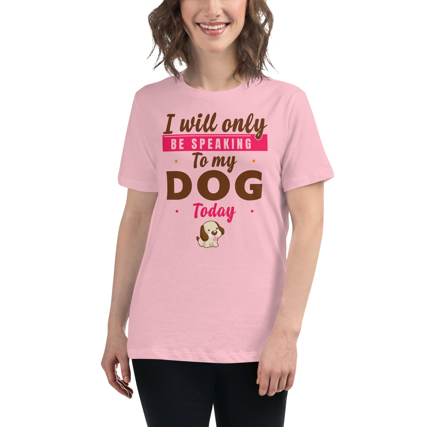 I Will Only Be Speaking To My Dog Today (Women's T-Shirt)