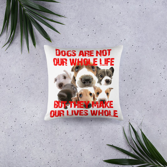 Dogs are not our whole life, but they make our lives whole (Pillow)