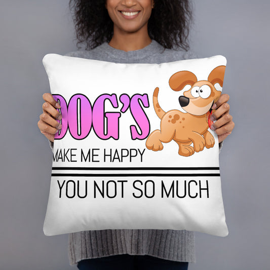 Dogs make me happy, you not so much (Pillow)