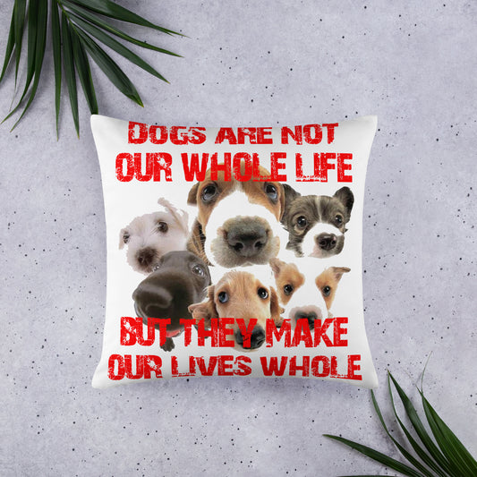 Dogs are not our whole life, but they make our lives whole (Pillow)