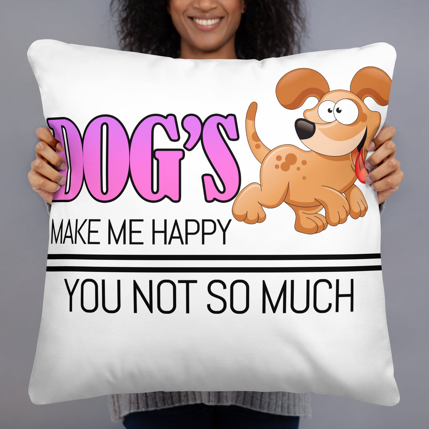 Dogs make me happy, you not so much (Pillow)