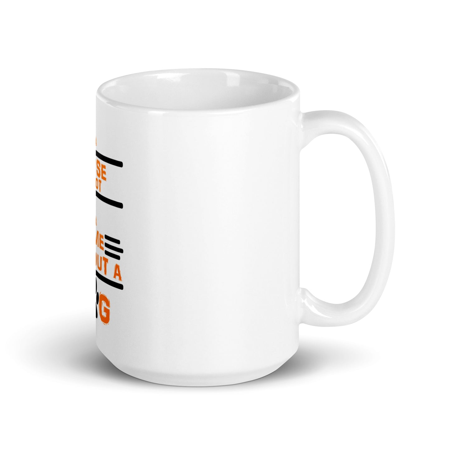 A house is not a home without a dog- mug