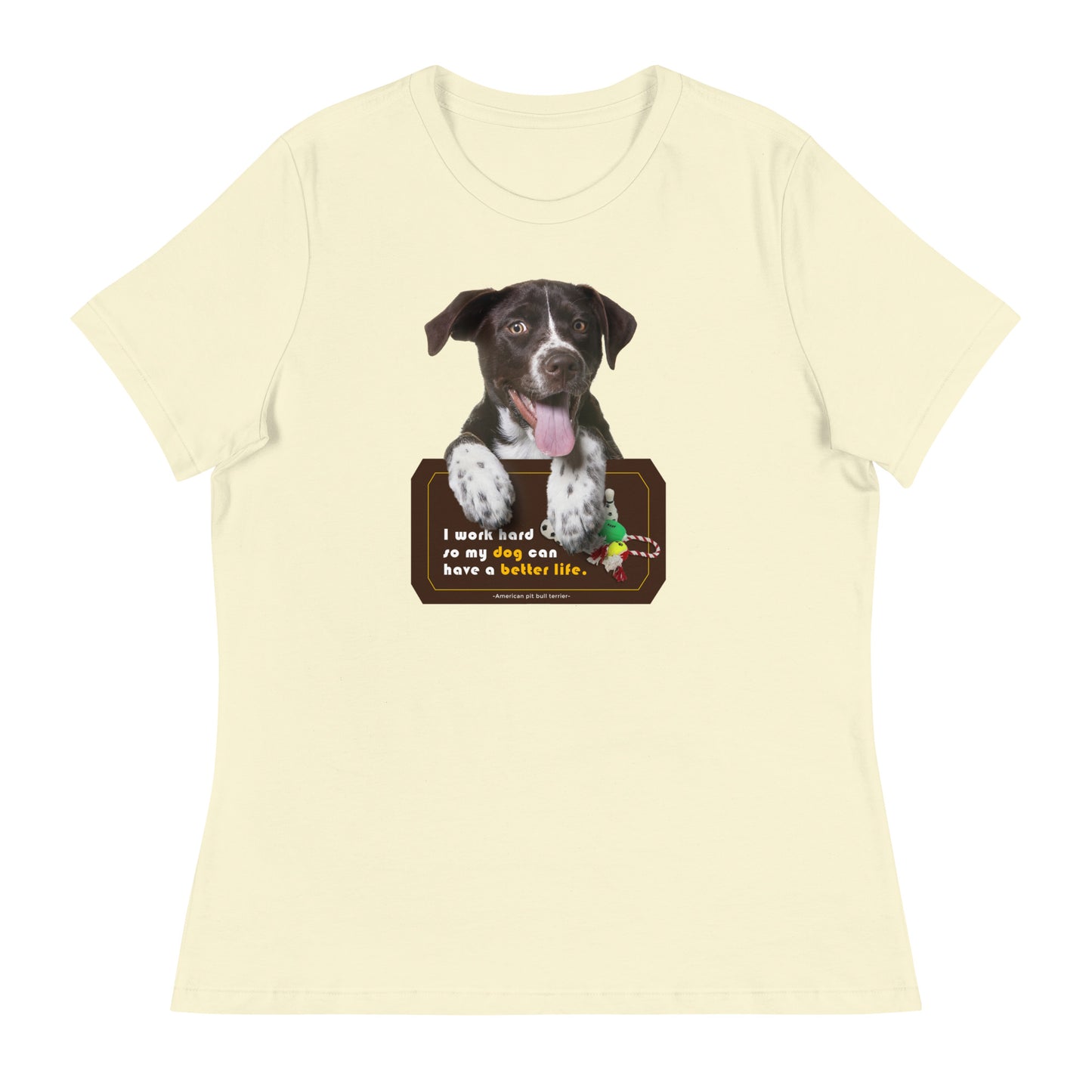 I work hard so my dog can have a better life (Women)