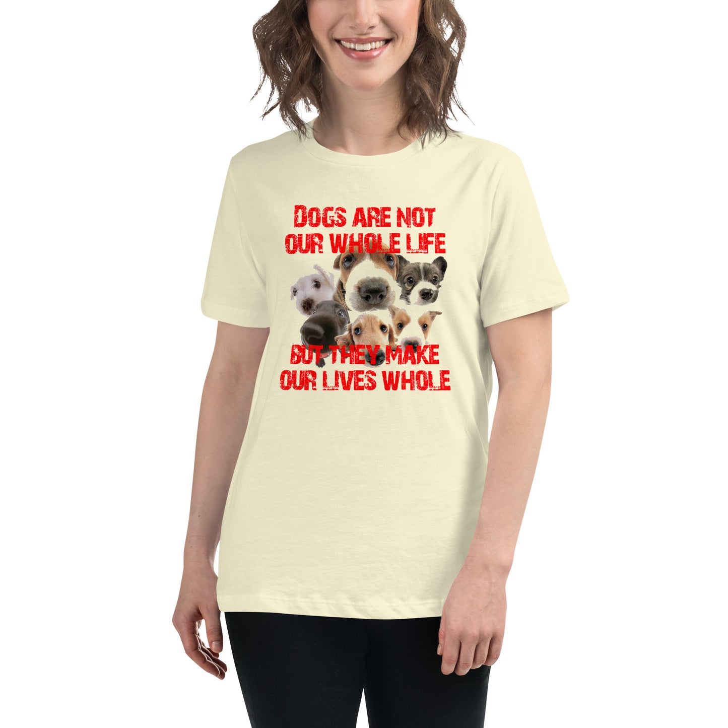 Dogs are not our whole life, but they make our lives whole (Women)