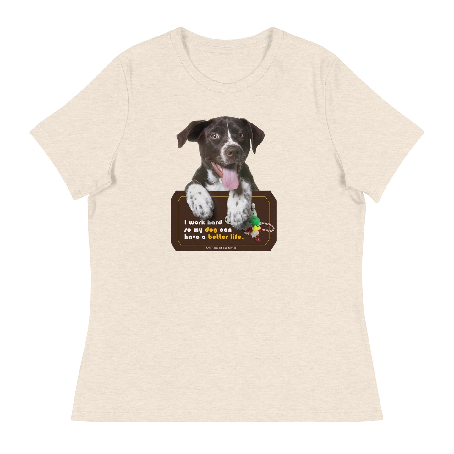 I work hard so my dog can have a better life (Women)