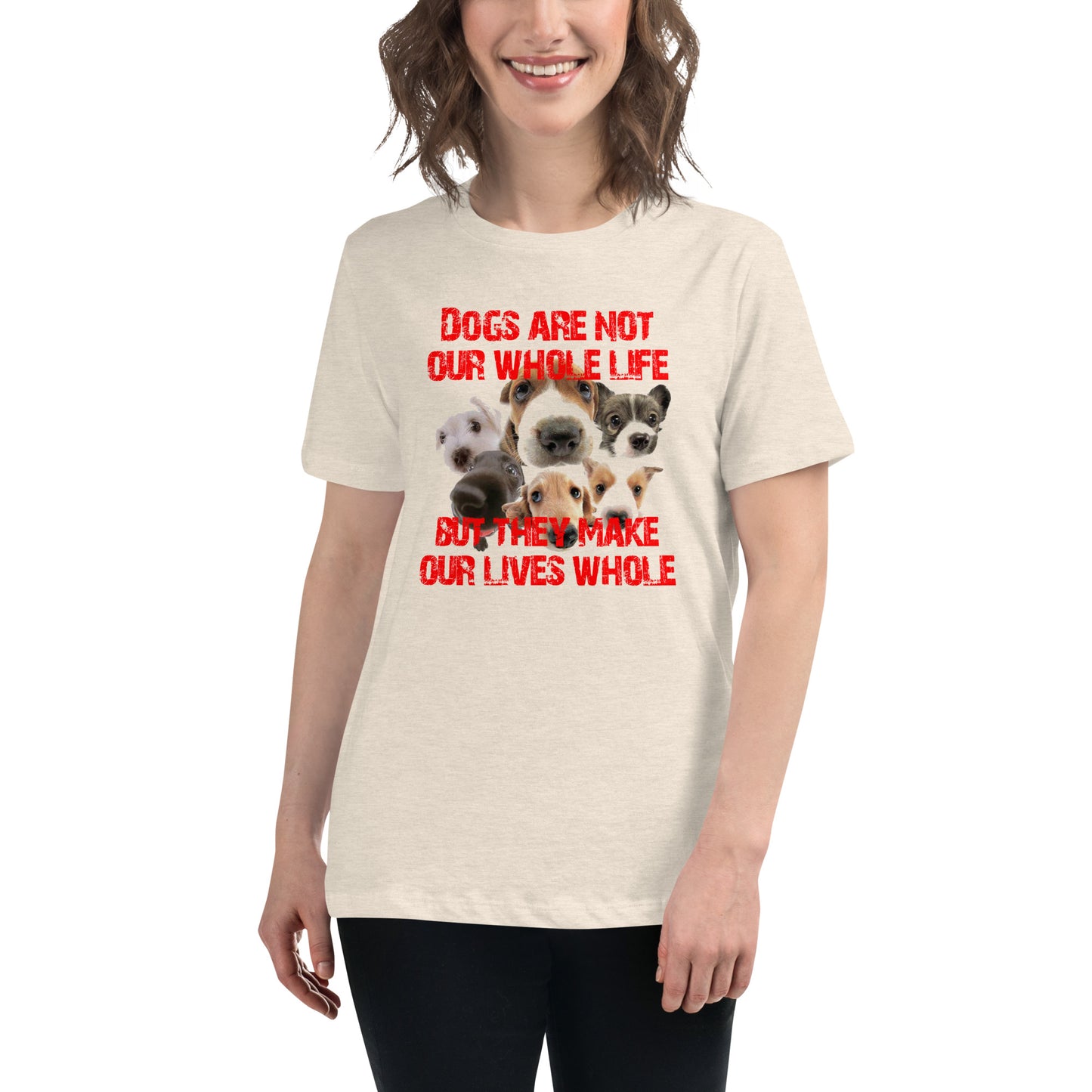 Dogs are not our whole life, but they make our lives whole (Women)