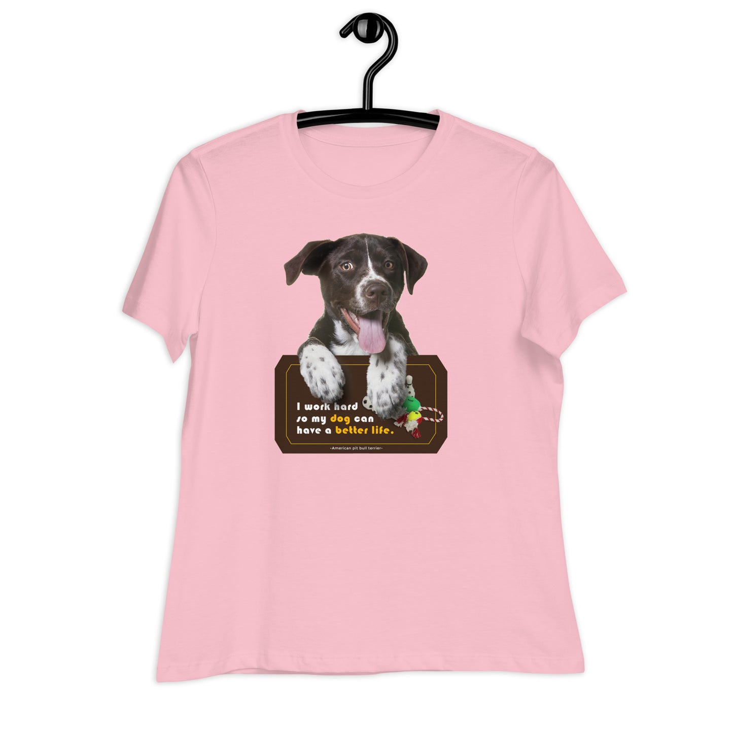 I work hard so my dog can have a better life (Women)