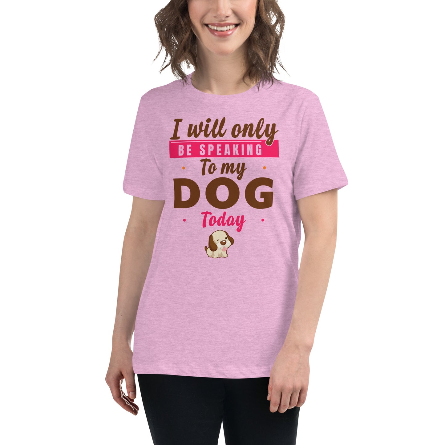 I Will Only Be Speaking To My Dog Today (Women's T-Shirt)