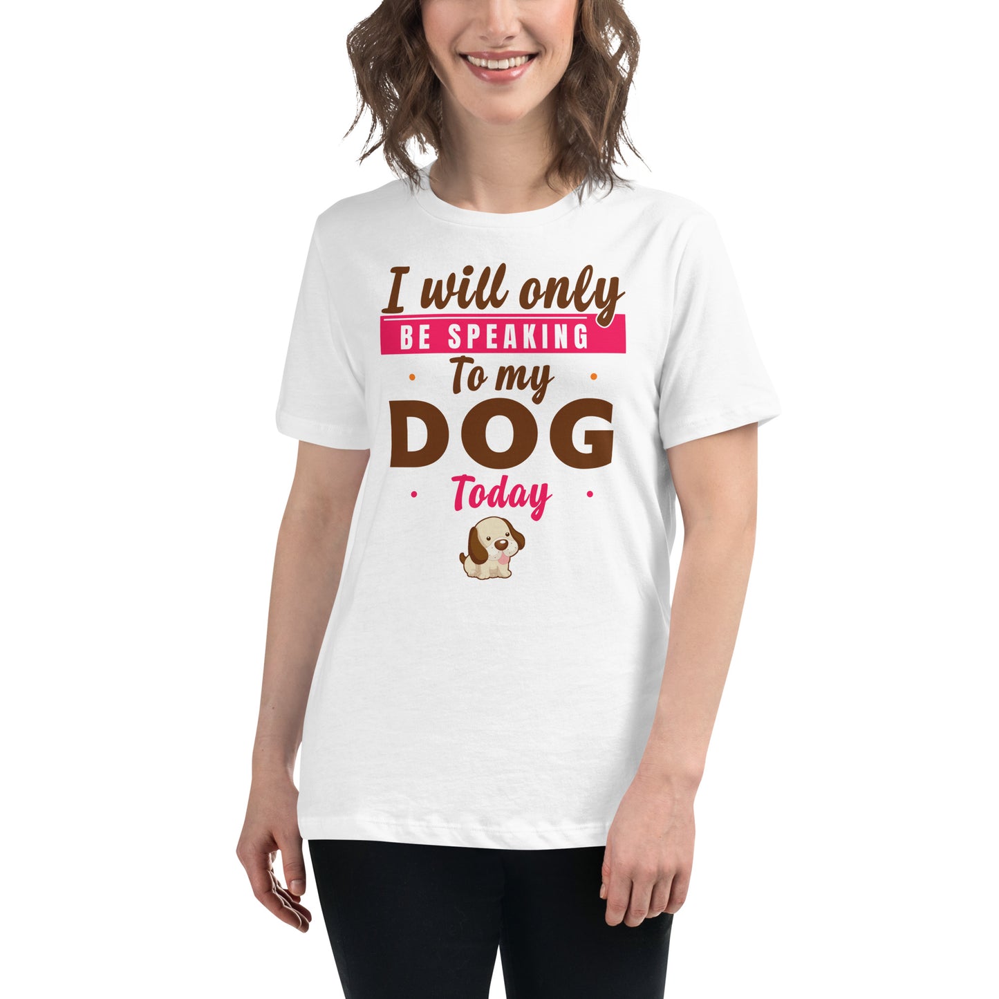 I Will Only Be Speaking To My Dog Today (Women's T-Shirt)